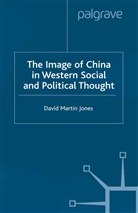 D Jones, D. Jones, David Martin (University of Tasmania) Jones, David Martin (University of Tasmania) Jones Jones, Gary Jones - Image of China in Western Social and Political Thought