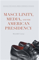 Meredith Conroy - Masculinity, Media, and the American Presidency