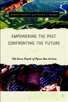 P. Stewart, Pamela Stewart, Pamela J Stewart, Pamela J. Stewart, A. Strathern, Andrew Strathern... - Empowering the Past, Confronting the Future: The Duna People of