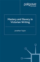 J Taylor, J. Taylor - Mastery and Slavery in Victorian Writing