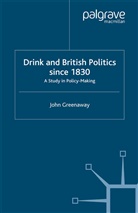 J Greenaway, J R Greenaway, J R Greenaway Greenaway, J. Greenaway, John Greenaway - Drink and British Politics Since 1830
