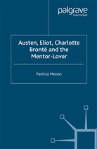 P Menon, P. Menon, Patricia Menon - Austen, Eliot, Charlotte Bronte and the Mentor-Lover