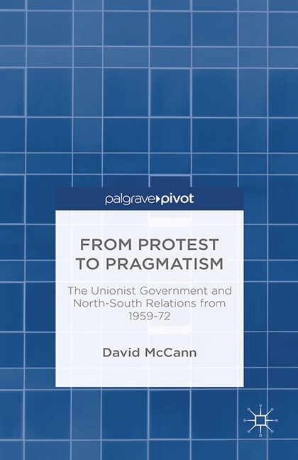 D Mccann, Professor David Mccann Mccann, D. McCann, Professor David McCann - From Protest to Pragmatism The Unionist Government and North-South Relations From 1959-72