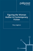 M Eagleton, M. Eagleton, Mary Eagleton - Figuring the Woman Author in Contemporary Fiction