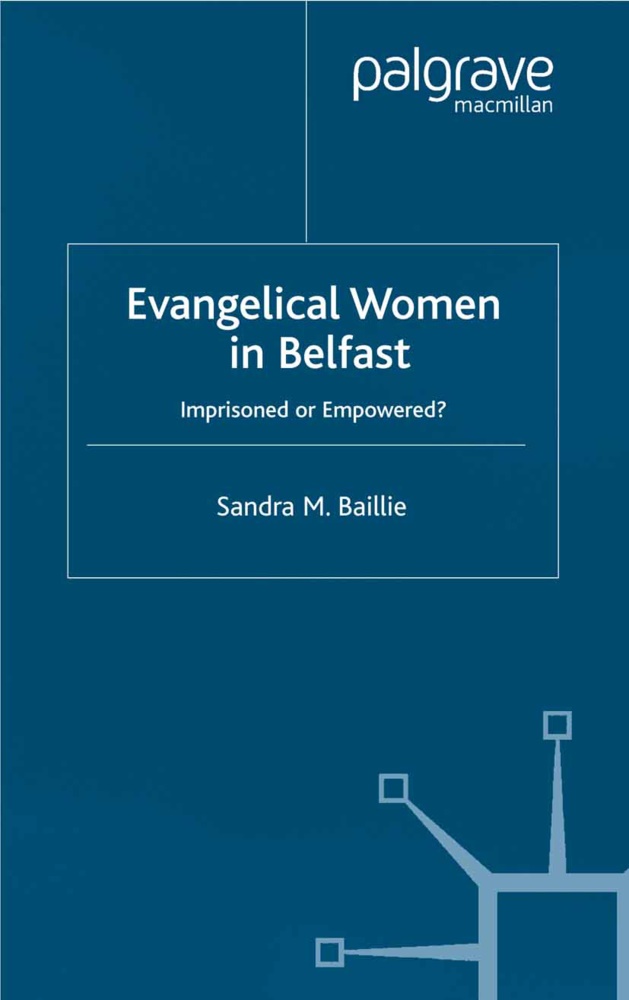 S. Baillie, Sandra Baillie, Sandra M. Baillie - Evangelical Women in Belfast - Imprisoned Or Empowered?