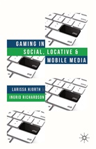 Hjorth, L Hjorth, L. Hjorth, Larissa Hjorth, Larissa Richardson Hjorth, I Richardson... - Gaming in Social, Locative and Mobile Media