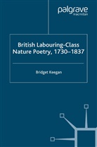 B Keegan, B. Keegan, Bridget Keegan - British Labouring-Class Nature Poetry, 1730-1837