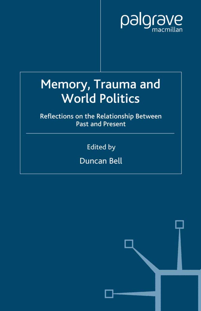 Duncan Bell, Bell, D Bell, D. Bell - Memory, Trauma and World Politics Reflections on the Relationship Between Past and Present