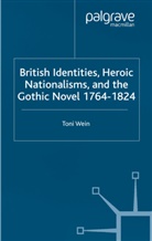 T Wein, T. Wein, Toni Wein - British Identities, Heroic Nationalisms, and the Gothic Novel, 1764