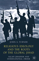 J Turner, J. Turner - Religious Ideology and the Roots of the Global Jihad