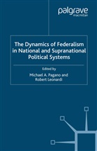 Michael A Pagano, Michael A. Pagano, Michael A. Leonardi Pagano, R Leonardi, R. Leonardi, Robert Leonardi... - Dynamics of Federalism in National and Supranational Political Systems