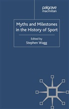 Stephen Wagg, Wagg, S Wagg, S. Wagg, Stephen Wagg - Myths and Milestones in the History of Sport
