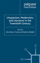 N. Reeve-Tucker Waddell, Reeve-Tucker, A Reeve-Tucker, A. Reeve-Tucker, Waddell, Waddell... - Utopianism, Modernism, and Literature in the Twentieth Century