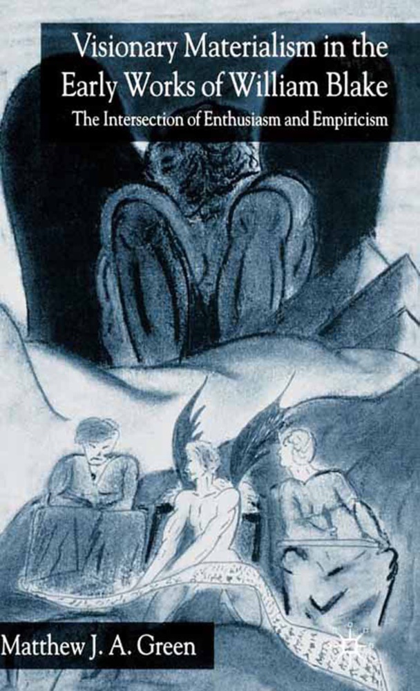 M Green, M. Green - Visionary Materialism in the Early Works of William Blake The Intersection of Enthusiasm and Empiricism