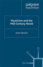J Clements, J. Clements, James Clements - Mysticism and the Mid-Century Novel