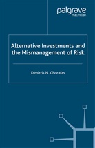 D Chorafas, D. Chorafas, Dimitris N. Chorafas - Alternative Investments and the Mismanagement of Risk