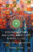 W Kisner, W. Kisner, Wendell Kisner - Ecological Ethics and Living Subjectivity in Hegel''s Logic