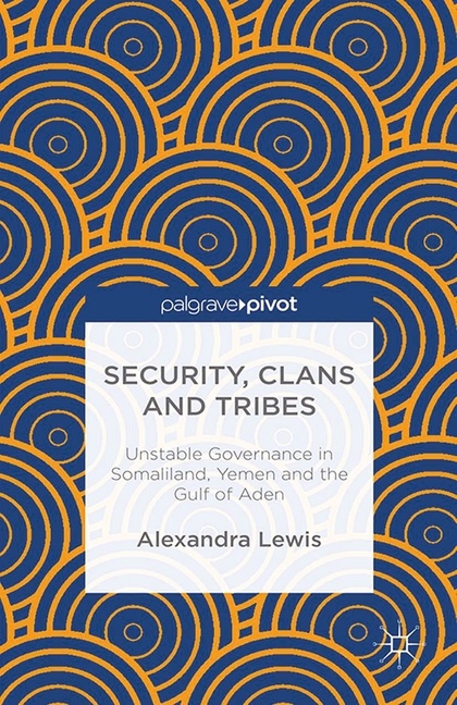 A. Lewis, A. Rueschemeyer Lewis, Marilyn Rueschemeyer - Security, Clans and Tribes Unstable Governance in Somaliland, Yemen and the Gulf of Aden