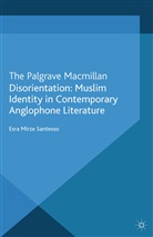 E Santesso, E. Santesso, Esra Santesso - Disorientation: Muslim Identity in Contemporary Anglophone Literature