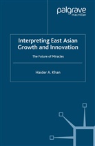 H Khan, H. Khan, Haider A. Khan - Interpreting East Asian Growth and Innovation