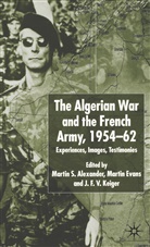 Martin Alexander, Martin S Alexander, Martin S. Alexander, Martin S. Evans Alexander, Marti Evans, Martin Evans... - Algerian War and the French Army, 1954-62