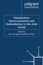 Jane El-Said Harrigan, El-Said, El-Said, H. El-Said, Hamed El-Said, Harrigan... - Globalisation, Democratisation and Radicalisation in the Arab World