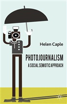 H Caple, H. Caple, Helen Caple - Photojournalism: A Social Semiotic Approach