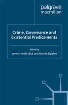 James Hardie-Bick, James Lippens Hardie-Bick, J. Hardie-Bick, James Hardie-Bick, Lippens, R Lippens... - Crime, Governance and Existential Predicaments