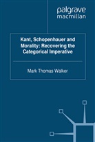 Dr Mark Thomas Walker, M Walker, M (Institute of Neurology London Uk) Walker, M (The University of Newcastle upon Tyne Walker, M. Walker - Kant, Schopenhauer and Morality: Recovering the Categorical Imperative