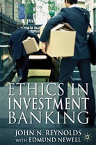 Edmund Newell, J. Reynolds, J. Newell Reynolds, John Reynolds, John N Reynolds, John N. Reynolds... - Ethics in Investment Banking
