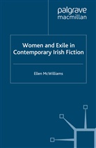 E. McWilliams, Elizabeth Mcwilliams, Ellen McWilliams - Women and Exile in Contemporary Irish Fiction