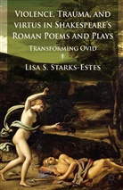 L Starks-Estes, L. Starks-Estes, Lisa S. Starks-Estes - Violence, Trauma, and Virtus in Shakespeare''s Roman Poems and Plays