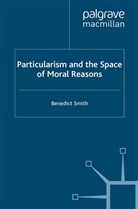 B. Smith, Benedict Smith - Particularism and the Space of Moral Reasons
