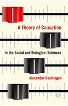 A Reutlinger, A. Reutlinger, Alexander Reutlinger - Theory of Causation in the Social and Biological Sciences
