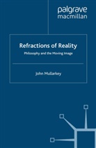 J. Mullarkey, John Mullarkey - Refractions of Reality: Philosophy and the Moving Image