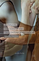 J Roche, J. Roche - Multiplicity, Embodiment and the Contemporary Dancer