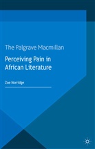 Z Norridge, Z. Norridge, Zoe Norridge - Perceiving Pain in African Literature