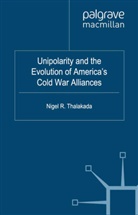 N. Thalakada, Nigel Thalakada - Unipolarity and the Evolution of America''s Cold War Alliances