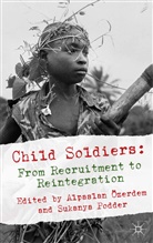Alpaslan Ozerdem, Alpaslan Podder Ozerdem, Alpasla Özerdem, Alpaslan Özerdem, Sukanya Podder, Özerdem... - Child Soldiers: From Recruitment to Reintegration