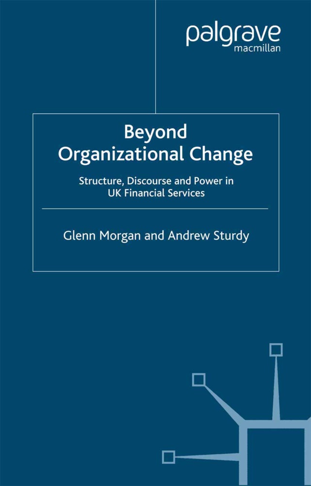 Morgan, G Morgan, G. Morgan, G. Sturdy Morgan, A. Sturdy, … - Beyond Organizational Change Structure, Discourse and Power in Uk Financial Services