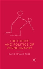 D Rose, D. Rose, David Edward Rose - Ethics and Politics of Pornography