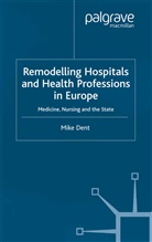 M Dent, M. Dent, Mike Dent - Remodelling Hospitals and Health Professions in Europe