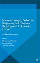 Deni Gregory, Denis Gregory, Maarten van Klaveren, Tho Schulten, Thorsten Schulten, Maarte van Klaveren... - Minimum Wages, Collective Bargaining Economic Development in Asia