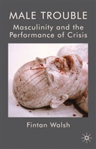 F Walsh, F. Walsh, Fintan Walsh - Male Trouble: Masculinity and the Performance of Crisis