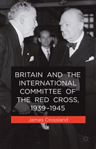 J Crossland, J. Crossland - Britain and the International Committee of the Red Cross, 1939-1945