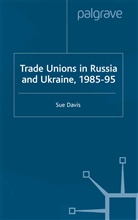 S DAVIS, S. Davis - Trade Unions in Russia and Ukraine