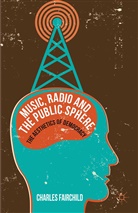 C. Fairchild, Charles Fairchild - Music, Radio and the Public Sphere