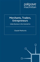 C Markovits, C. Markovits, Claude (Centre National De La Recherche Markovits, Claude (Centre National de La Recherche Scientifique (Cnrs) Markovits - Merchants, Traders, Entrepreneurs