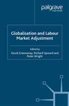 D Upward Greenaway, David (University of Nottingham Greenaway, D. Greenaway, David Greenaway, Upward, R Upward... - Globalisation and Labour Market Adjustment