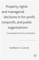 K Carroll, K. Carroll, Kathleen A. Carroll - Property Rights Managerial Decisions in For Profit, Non Profit